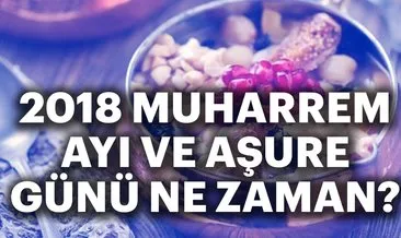 Muharrem ayı Aşure günü... 2018 yılı Aşure günü ne zaman? Muharrem ayı Aşure günü eylülün kaçında?