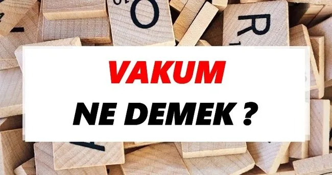 Vakum Ne Demek? TDK’ya Göre Vakum Sözlük Anlamı Nedir?