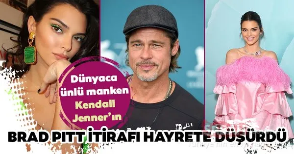 Dünyaca ünlü manken Kendall Jenner'ın Brad Pitt itirafı hayrete düşürdü