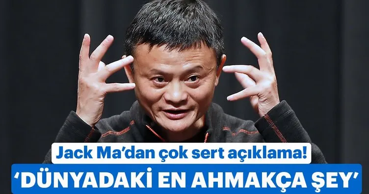 Alibaba CEO’su Jack Ma: Dünyadaki en ahmakça şey