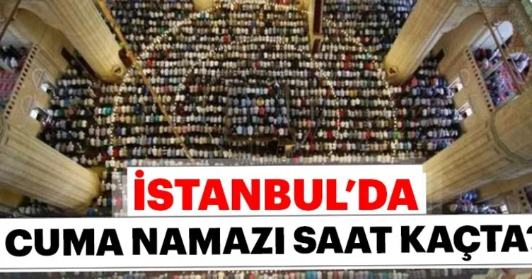 İstanbul’da Cuma namazı saat kaçta? İstanbul namaz vakitleri