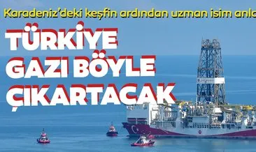 Karadeniz’deki keşfin ardından uzman isim anlattı! Türkiye, doğal gazı böyle çıkaracak
