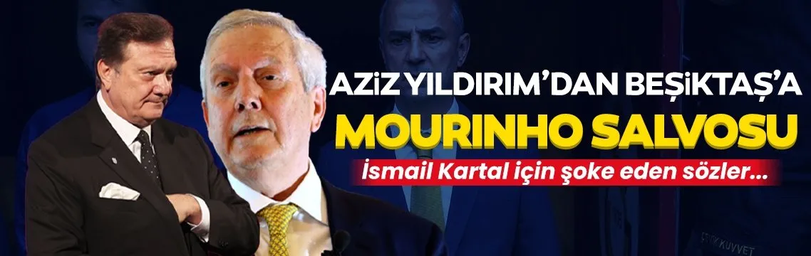 Aziz Yıldırım’dan Beşiktaş’a ağır Mourinho salvosu!