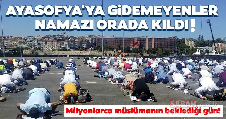 Milyonlarca müslümanın beklediği gün! Ayasofya’ya gidemeyenler namazı orada kıldı