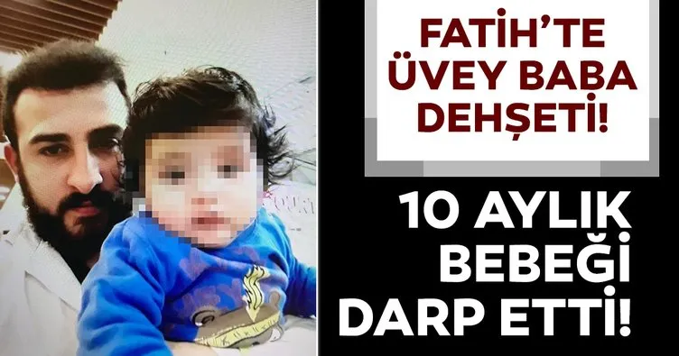 Son dakika haberi: İstanbul Fatih’te üvey baba dehşeti! 10 aylık bebeği darp etti...