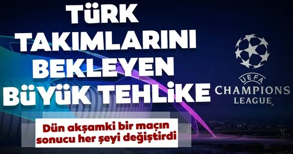Şampiyonlar Ligi'nde Türk takımlarını bekleyen büyük tehlike
