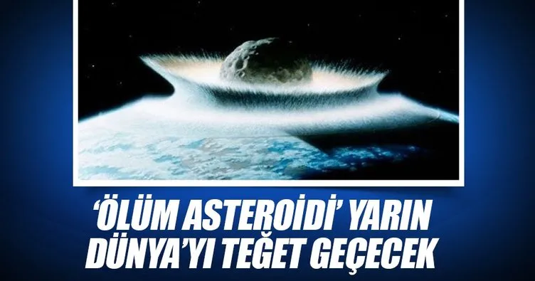 ‘Ölüm Asteroidi’ yarın Dünya’yı teğet geçecek