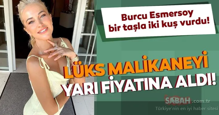 Burcu Esmersoy bir taşla iki kuş vurdu! Lüks malikaneyi yarı fiyatına aldı!