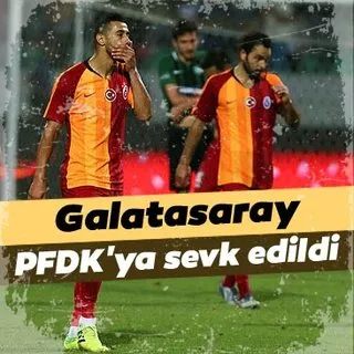 Galatasaray PFDK'ya sevk edildi