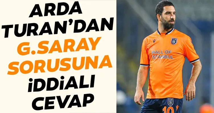 Arda Turan’dan Galatasaray sorusuna iddialı cevap