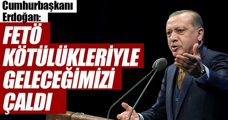 FETÖ kötülükleriyle geleceğimizi çaldı