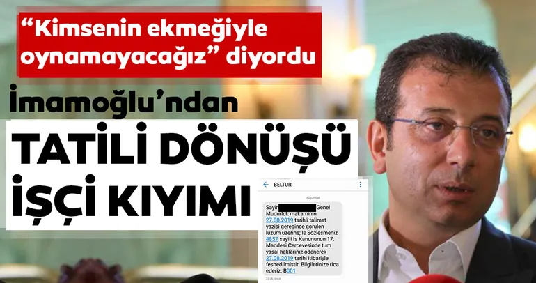 Kimsenin ekmeğiyle oynamayacağız demişti! İmamoğlu’ndan tatil dönüşü işçi kıyımı