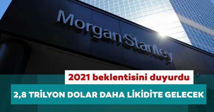 Morgan Stanley 2021’de 2,8 trilyon dolar daha likidite bekliyor