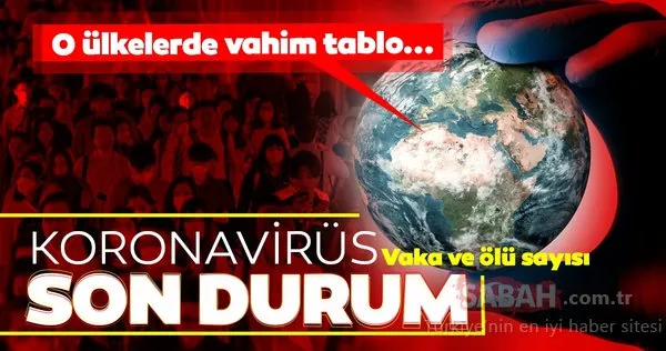 Corona virüs son dakika haberleri | Corona virüsü vaka ve ölü sayısı o ülkelerde artmaya devam ediyor! Salgında vahim tablo...