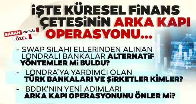 İşte küresel finans çetesinin arka kapı operasyonu!