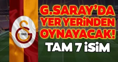 Galatasaray’da yer yerinden oynayacak! Tam 7 isim