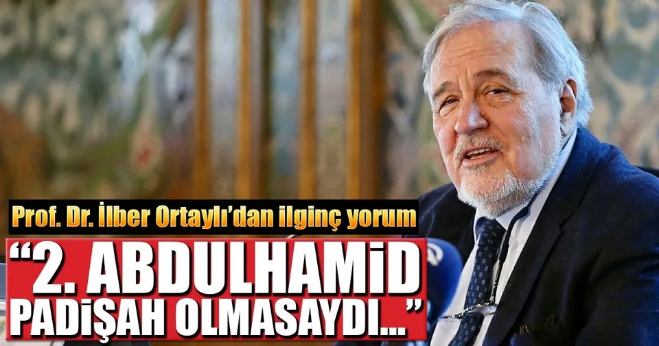 Prof Dr Ilber Ortayli 2 Abdulhamid Padisah Olmasa Dunya Markasi Olurdu En Son Haber