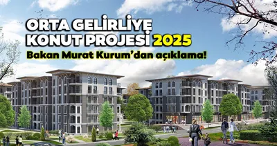 Orta gelirliye konut başvuru şartları ve detayları açıklandı mı? 2025 Emlak Konut projesine dair Bakan Kurum’dan açıklama!