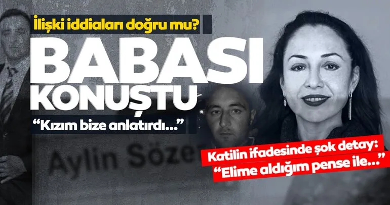 Aylin Sözer cinayetinde son dakika: Baba Ayhan Sözer’den ilişki açıklaması