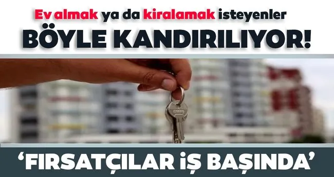 Firsatcilar Is Basinda Ev Almak Ya Da Kiralamak Isteyenler Iste Boyle Kandiriliyor Son Dakika Haberler