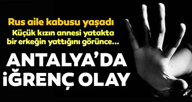 Antalya Da Igrenc Olay Rus Ailenin Odasina Girip Kucuk Kizi Istismar Etti En Son Haber