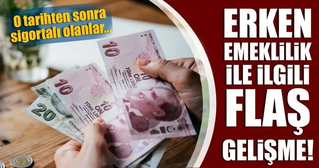 Erken Emeklilik Ile Ilgili Flas Gelisme Son Dakika Haberler