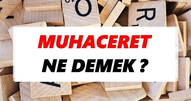 Muhaceret Ne Demek? TDK’ya Göre Muhaceret Sözlük Anlamı Nedir?