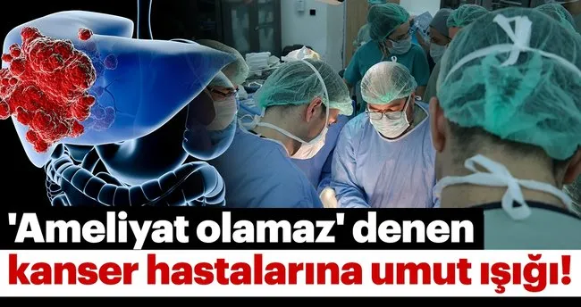 ameliyat olamaz denen karaciger