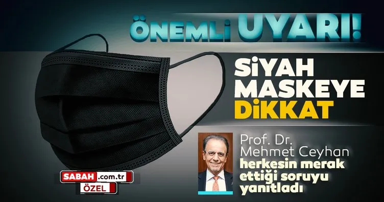 Son dakika haberi: Coronavirüse karşı siyah maske kullananlar dikkat! Prof.Dr. Mehmet Ceyhan’dan Sabah’a çarpıcı açıklamalar...