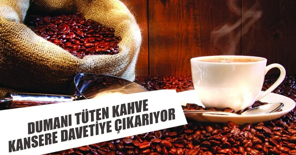 Dumanı tüten kahve kansere davetiye çıkarıyor Sağlık Haberleri