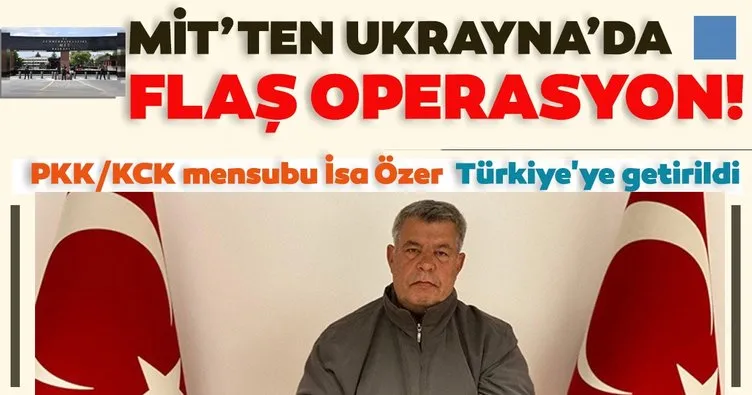 Son dakika: Ukrayna’da bulunan PKK/KCK mensubu İsa Özer, MİT’in yurt dışı operasyonu ile Türkiye’ye getirildi