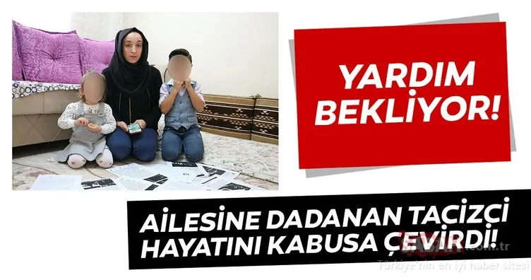 Son dakika haberi: Şanlıurfa’da ailesine dadanan tacizci hayatını kabusa çevirdi! Yetkililerden yardım istedi!