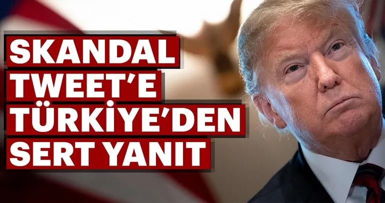 Son dakika: Trump’ın skandal tweet’ine Türkiye’den çok sert yanıt