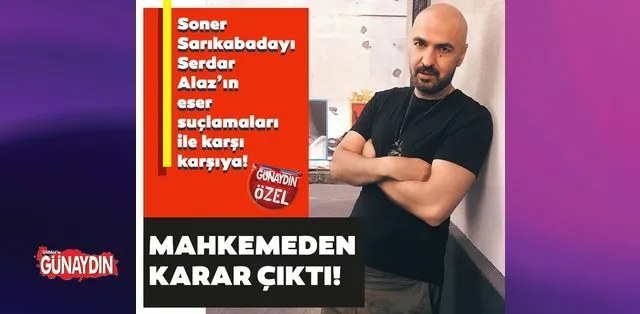 soner sarikabadayi serdar alaz in eser suclamalari ile karsi karsiya tarifi zor parcasi icin bilirkisi raporu istendi son dakika magazin haberleri