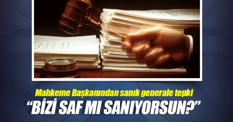 Mahkeme Başkanından sanık generale tepki