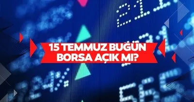 15 Temmuz Pazartesi borsalar açık mı, kapalı mı, tatil mi? BUGÜN Borsa İstanbul’da işlem yapılıyor mu?
