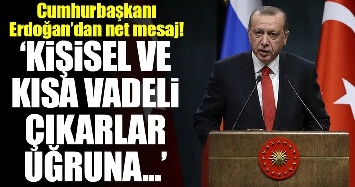 Cumhurbaşkanı Erdoğan'dan net mesaj!