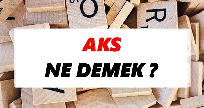 Aks Ne Demek? TDK’ya Göre Aks Sözlük Anlamı Nedir?
