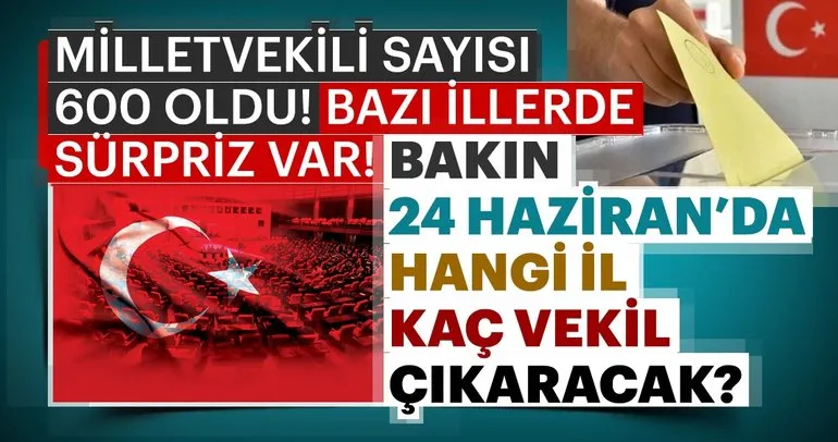 24 Haziran seçimlerinde hangi il kaç vekil çıkaracak? (İl il milletvekili yeni sayıları)
