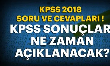 KPSS soru ve cevapları açıklandı ÖSYM KPSS 2018 sonuçları ne zaman açıklanacak?