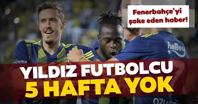 Fenerbahçe’nin yıldızı 5 hafta yok!