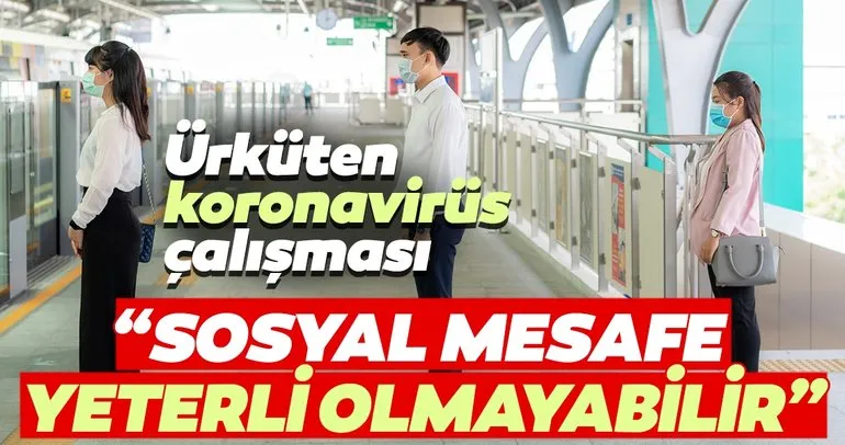 Ürküten corona virüs çalışması: Sosyal mesafe yeterli olmayabilir