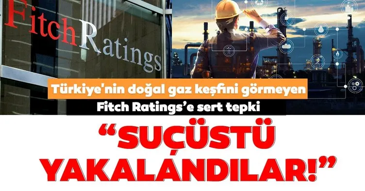 Türkiye’nin doğal gaz keşfini görmeyen Fitch Ratings’e sert tepki: Suçüstü yakalandılar