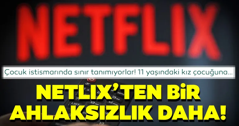 Netflix'ten bir ahlaksızlık daha! Çocuk istismarında sınır tanımıyorlar 11 yaşındaki kız çocuğuna…