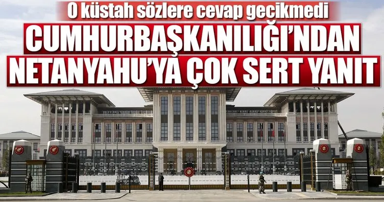 Cumhurbaşkanlığı’ndan Netanyahu’ya çok sert tepki