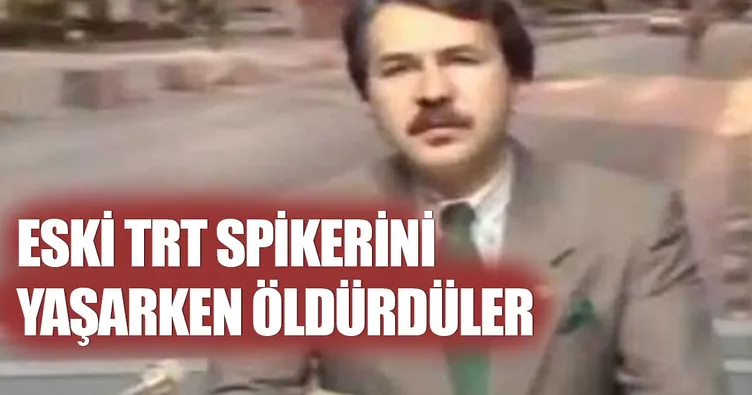 Eski TRT spikerini yaşarken ’öldürdüler’