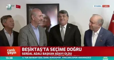 Serdal Adalı resmen Beşiktaş başkanlığına aday oldu! İşte ilk sözleri