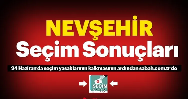 Nevşehir seçim sonuçları! 24 Haziran 2018 Nevşehir seçim sonucu ve oy oranları