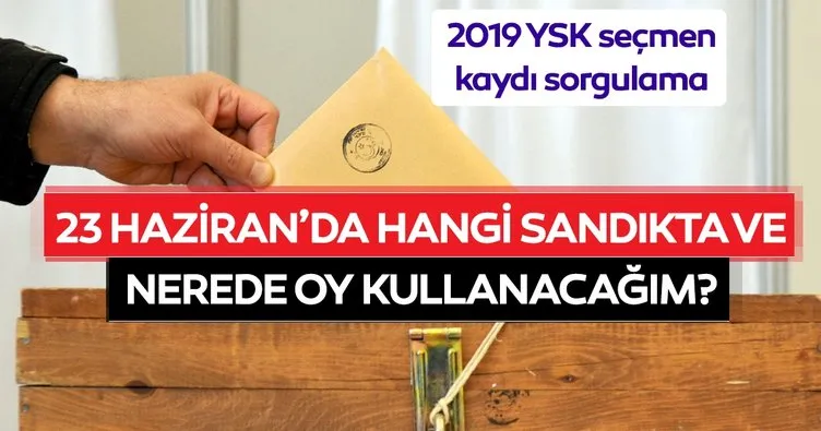 YSK seçmen kaydı sorgulama 2019 nasıl yapılır? 23 Haziran YSK seçmen sorgulama sayfası! İstanbul’da nerede oy kullanacağım?