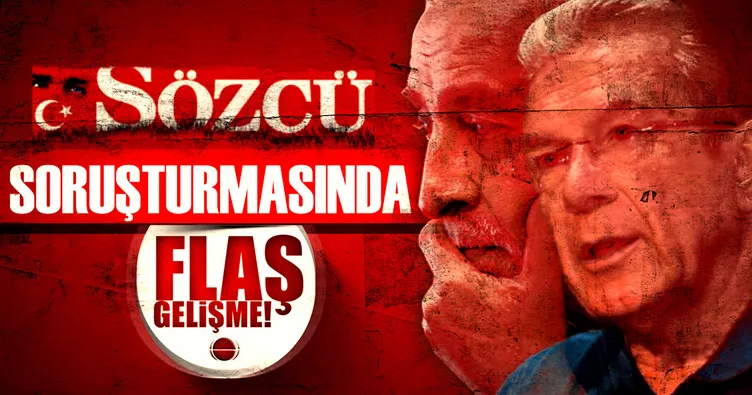 Sözcü Soruşturması’nda flaş gelişme!